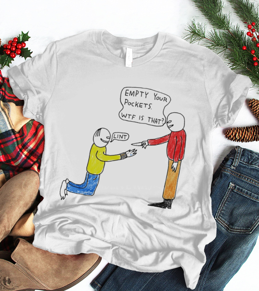 Empty Your Pockets Lint WTF Is That T-Shirt
