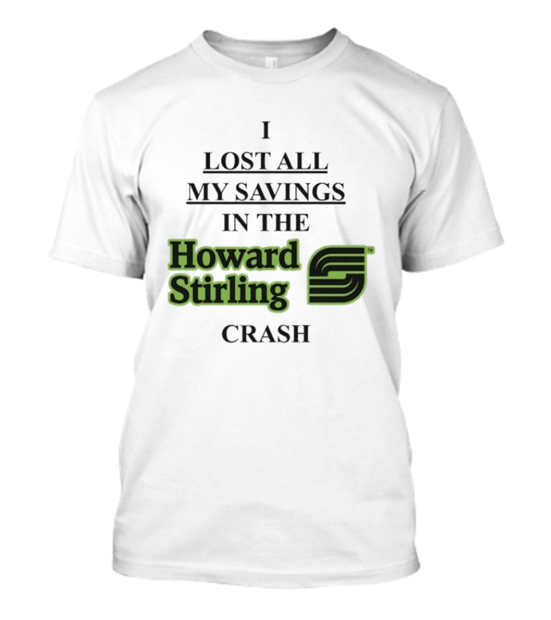 I Lost All My Savings In The Howard Stirling Crash T-Shirt