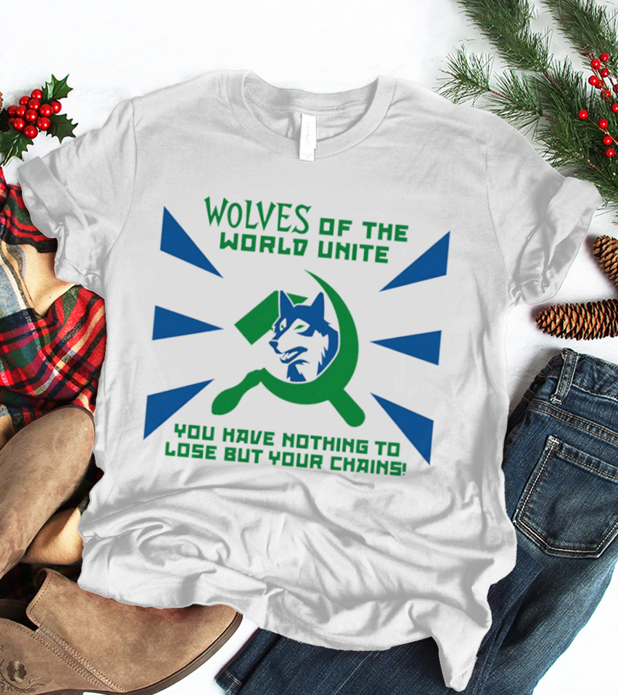 Wolves Of The World Unite You Have Nothing To Lose But Your Chains T-Shirt