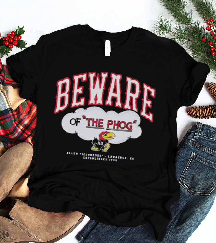 Beware Of The Phog Allen Fieldhouse Kansas Jayhawks Lawrence Established 1955 T-Shirt