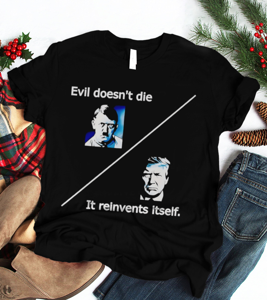 Evil Doesn't Die It Reinvents Itself Hitler Trump Comparison T-Shirt