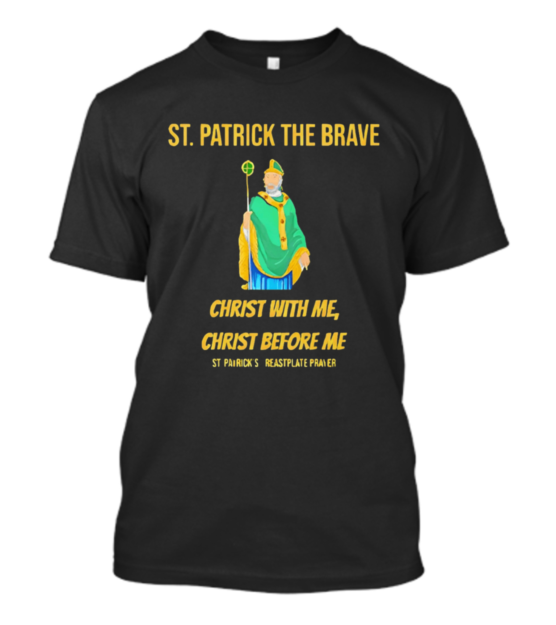 St. Patrick The Brave Christ With Me Christ Before Me St Patrick's Breastplate Prayer T-Shirt