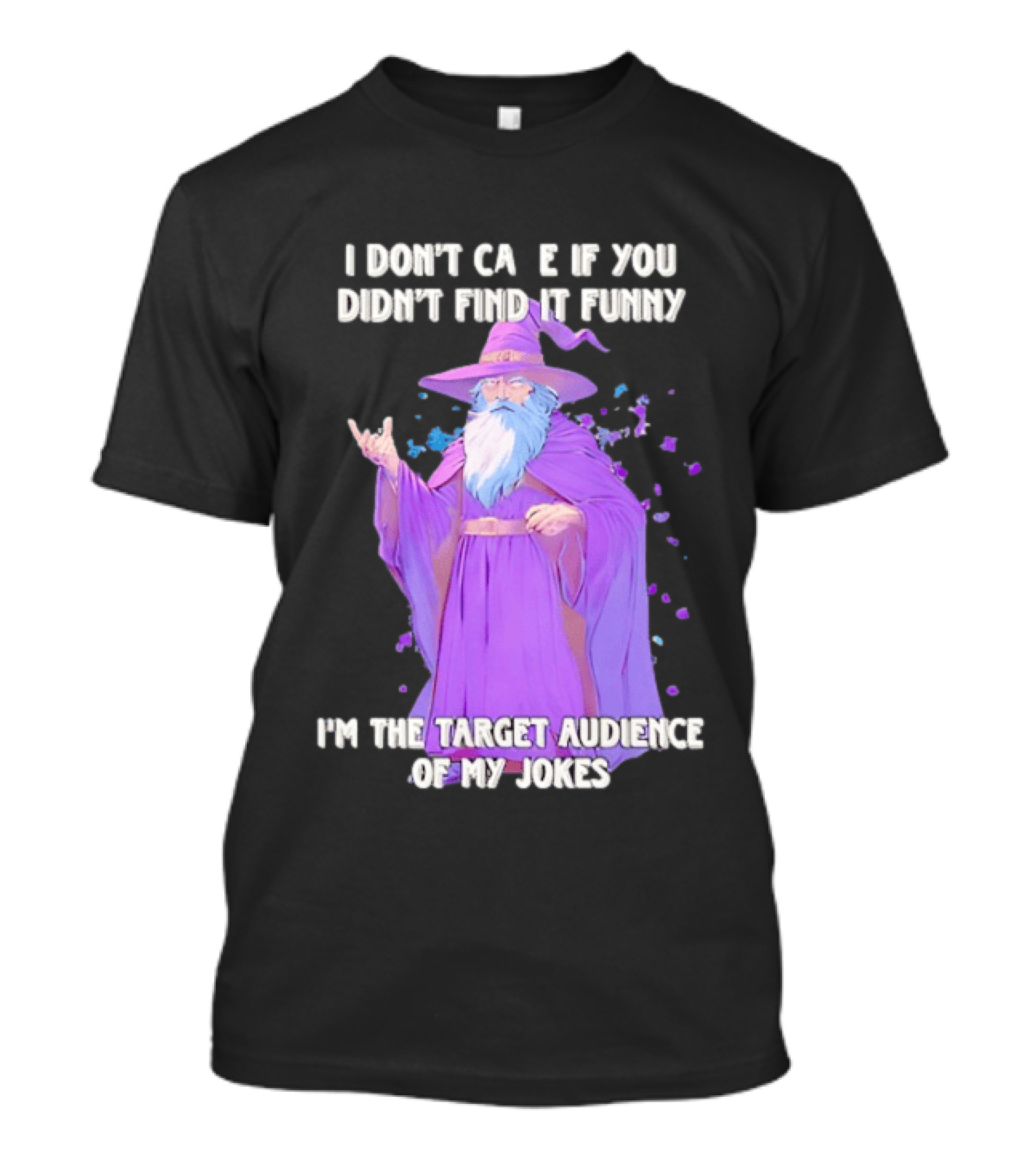 Wizard I Don't Care If You Didn't Find It Funny I'm The Target Audience Of My Jokes T-Shirt