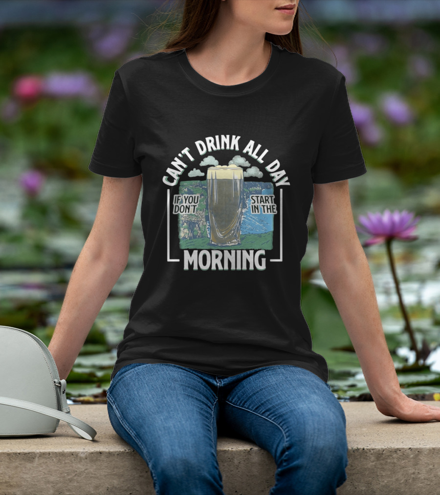 Can't Drink All Day If You Don't Start In The Morning Guinness Beer T-Shirt
