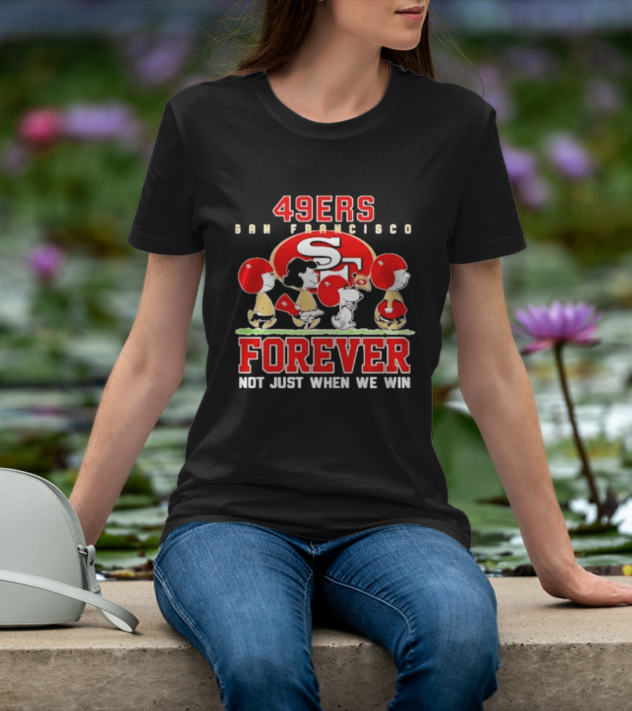 San Francisco 49ers Forever Peanuts Not Just When We Win T-Shirt