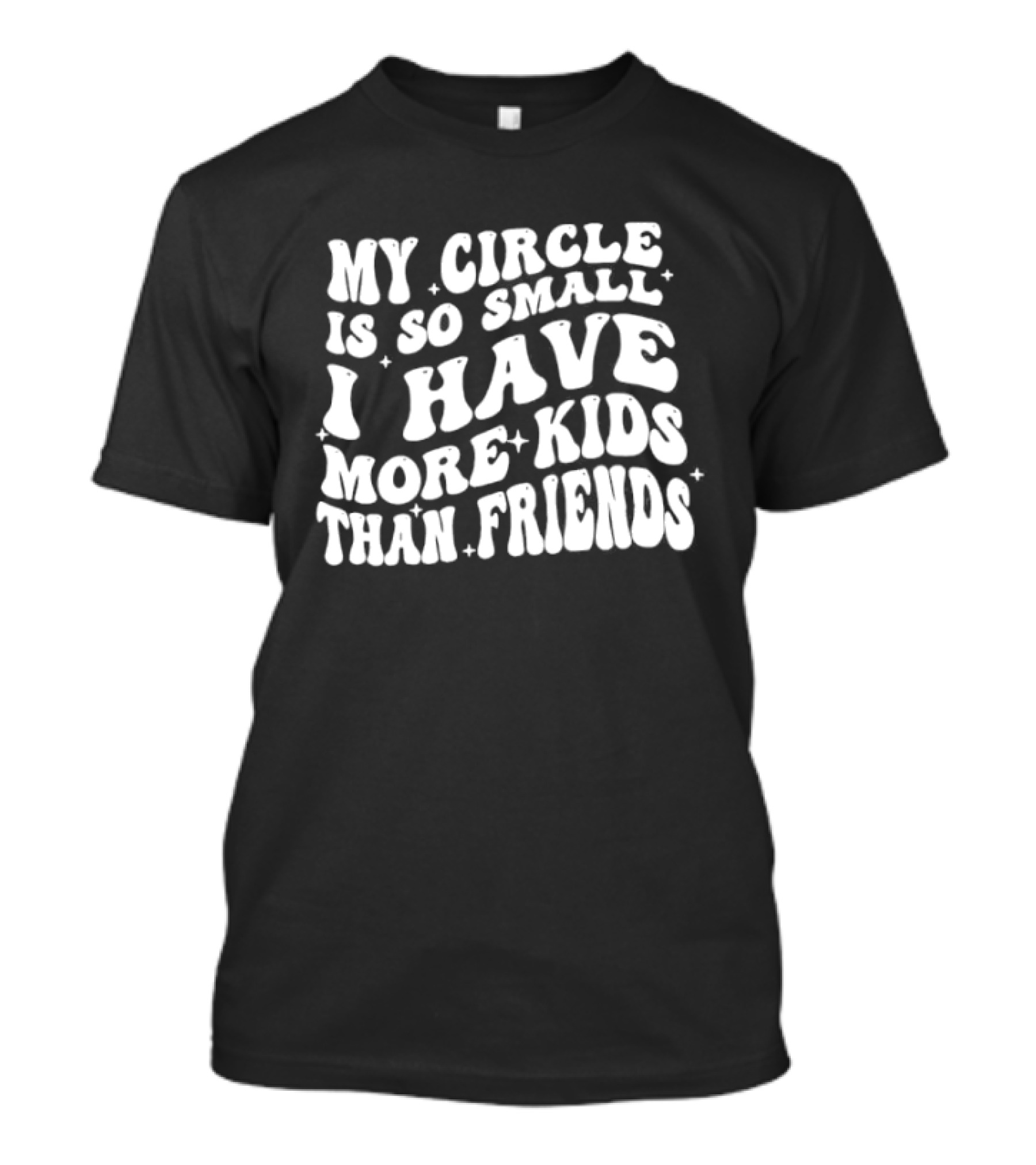 My Circle Is So Small I Have More Kids Than Friends T-Shirt