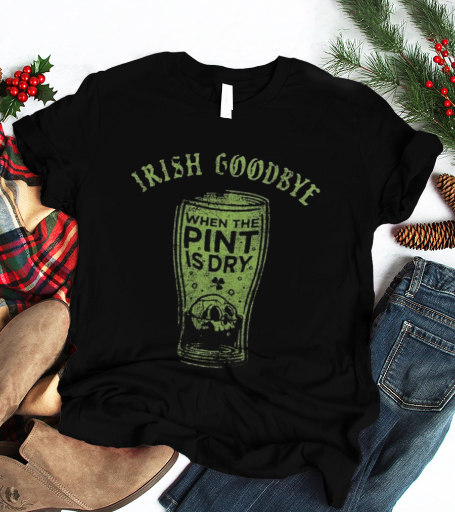 Irish Goodbye When The Pint Is Dry Skull St Patrick's Day T-Shirt