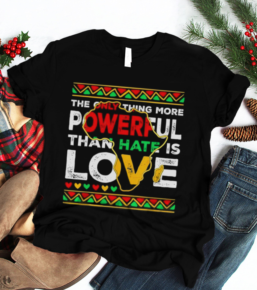 African Pride Powerful Love Greater Than Hate Black History Month T-Shirt