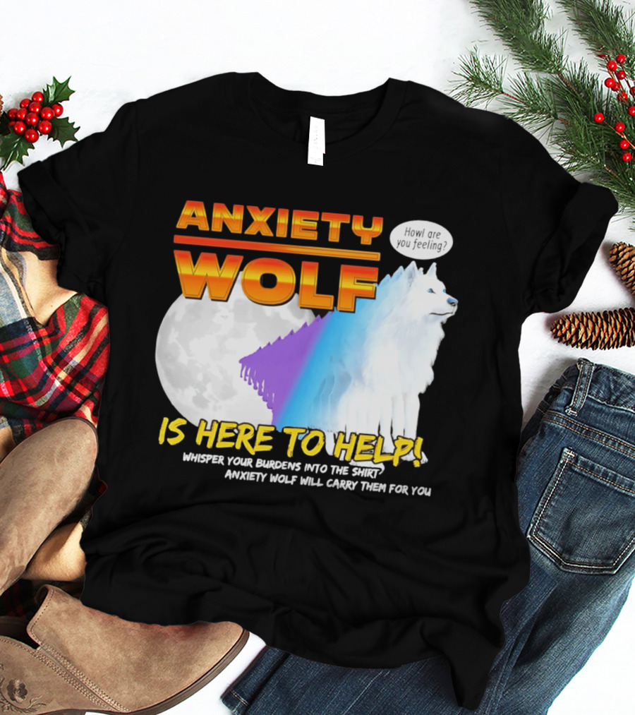 Anxiety Wolf Here To Help Whisper Your Burdens Into The Howl Are You Feeling T-Shirt