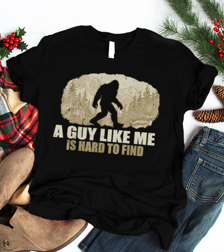 Bigfoot A Guy Like Me Is Hard To Find Sasquatch Forest T-Shirt