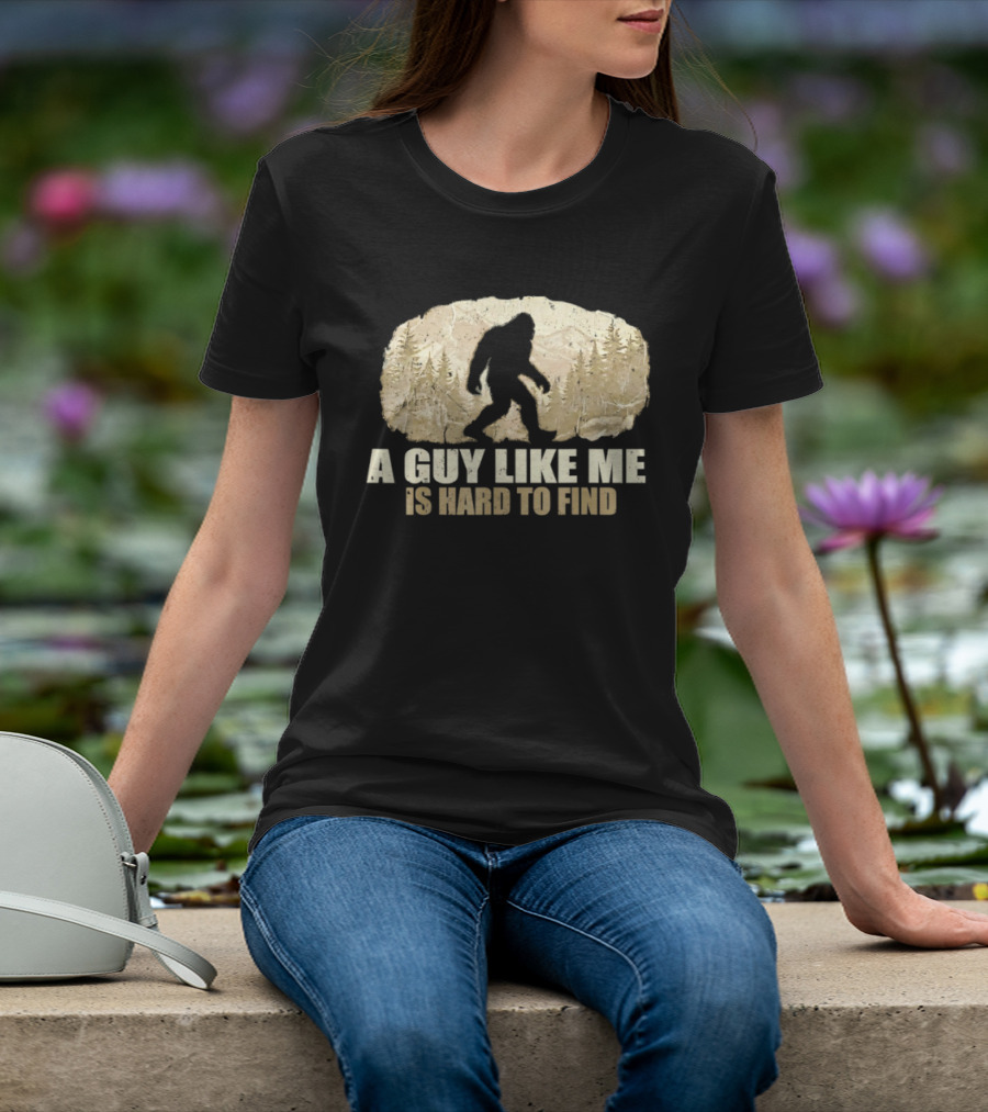 Bigfoot A Guy Like Me Is Hard To Find Sasquatch Forest T-Shirt