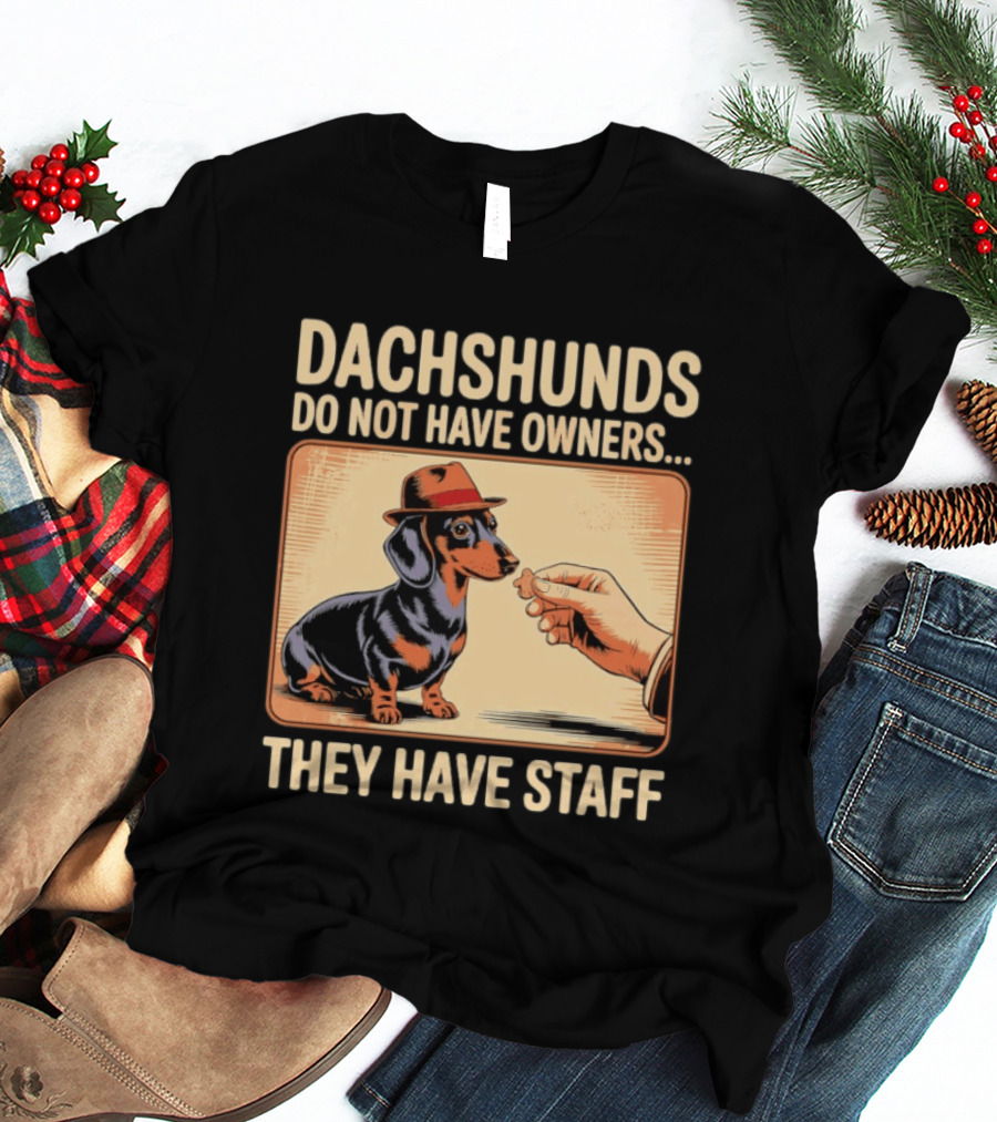 Dachshunds Do Not Have Owners They Have Staff Funny Dachshund Wearing Hat T-Shirt