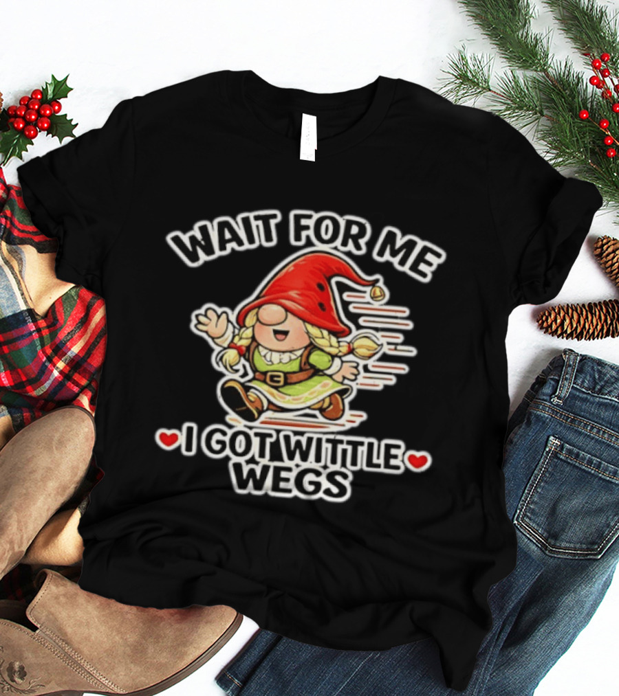 Wait For Me I Got Wittle Wegs Gnome Red Hat Cute T-Shirt