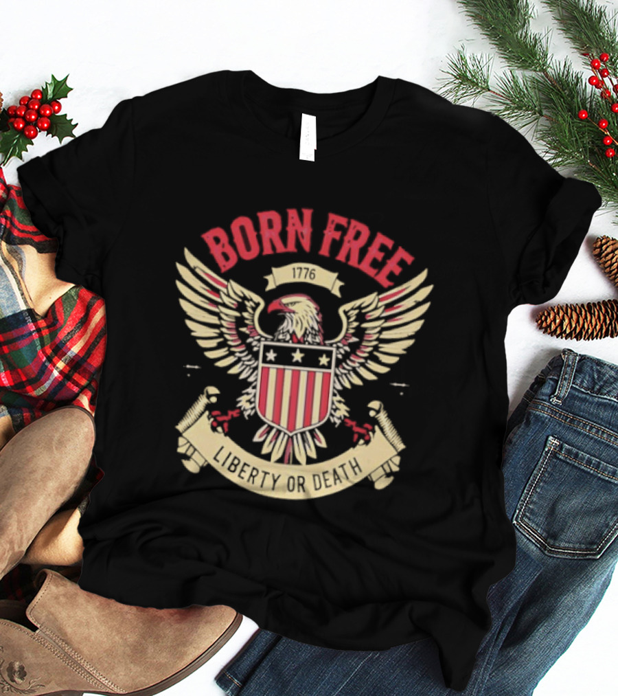 Born Free Eagle 1776 Liberty Or Death T-Shirt