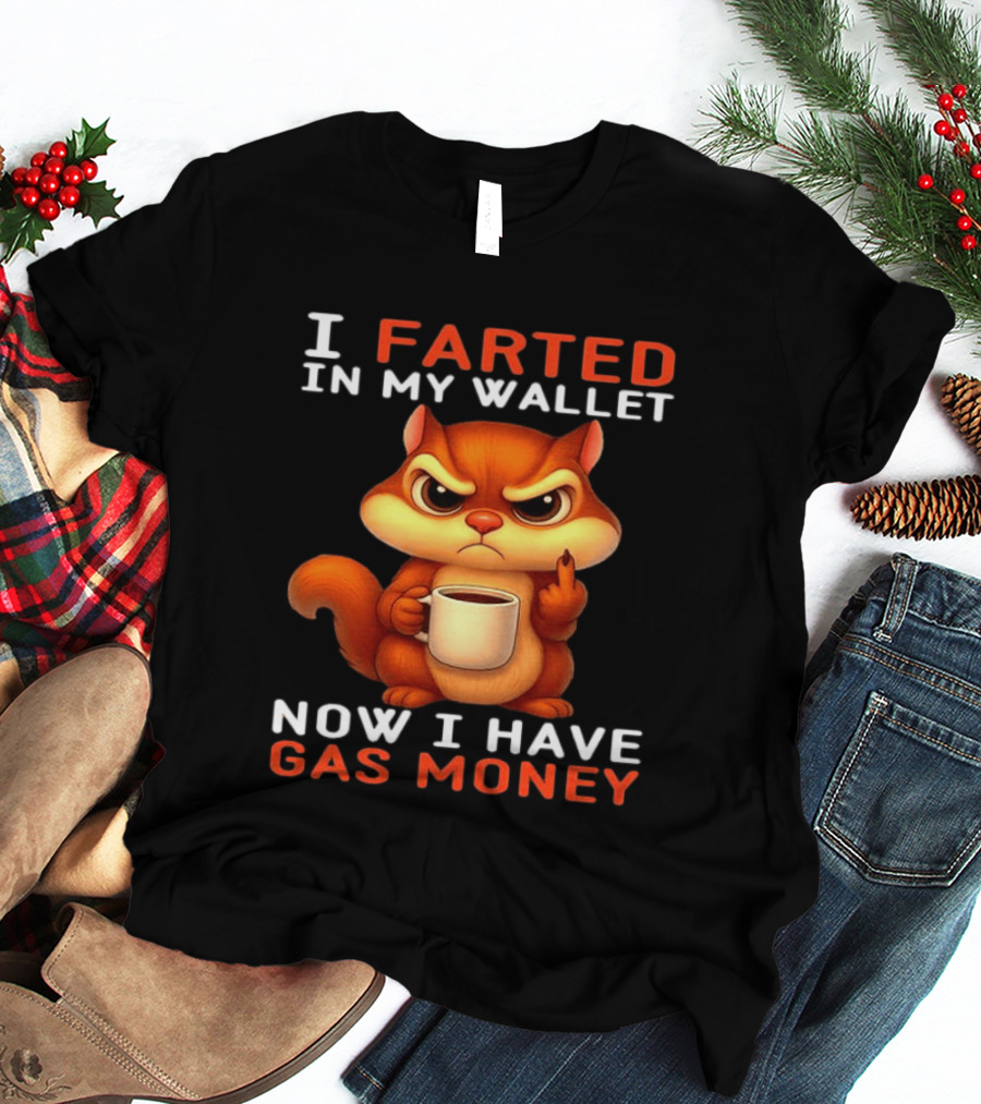 I Farted In My Wallet Now I Have Gas Money Squirrel Meme T-Shirt