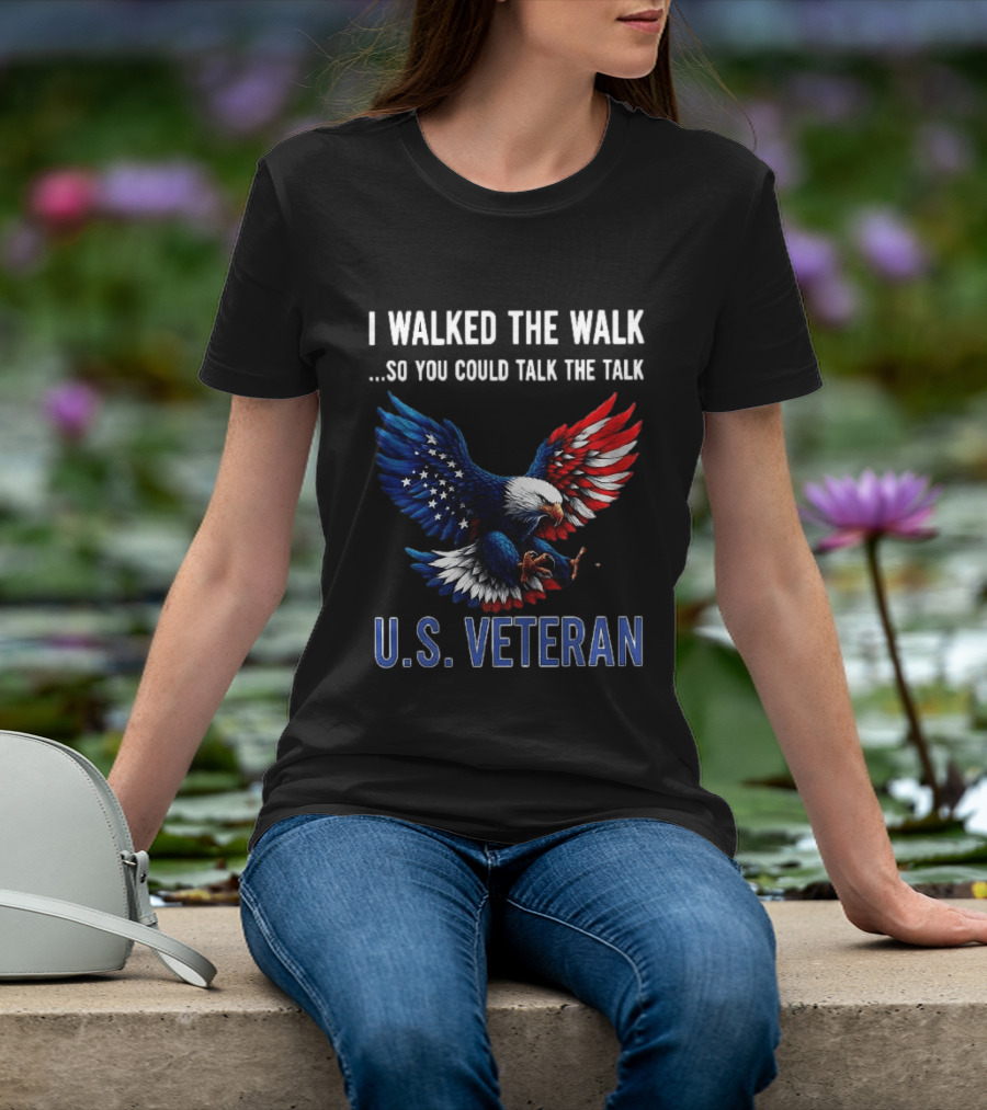 I Walked The Walk So You Could Talk The Talk U.S. Veteran Bald Eagle Flag T-Shirt