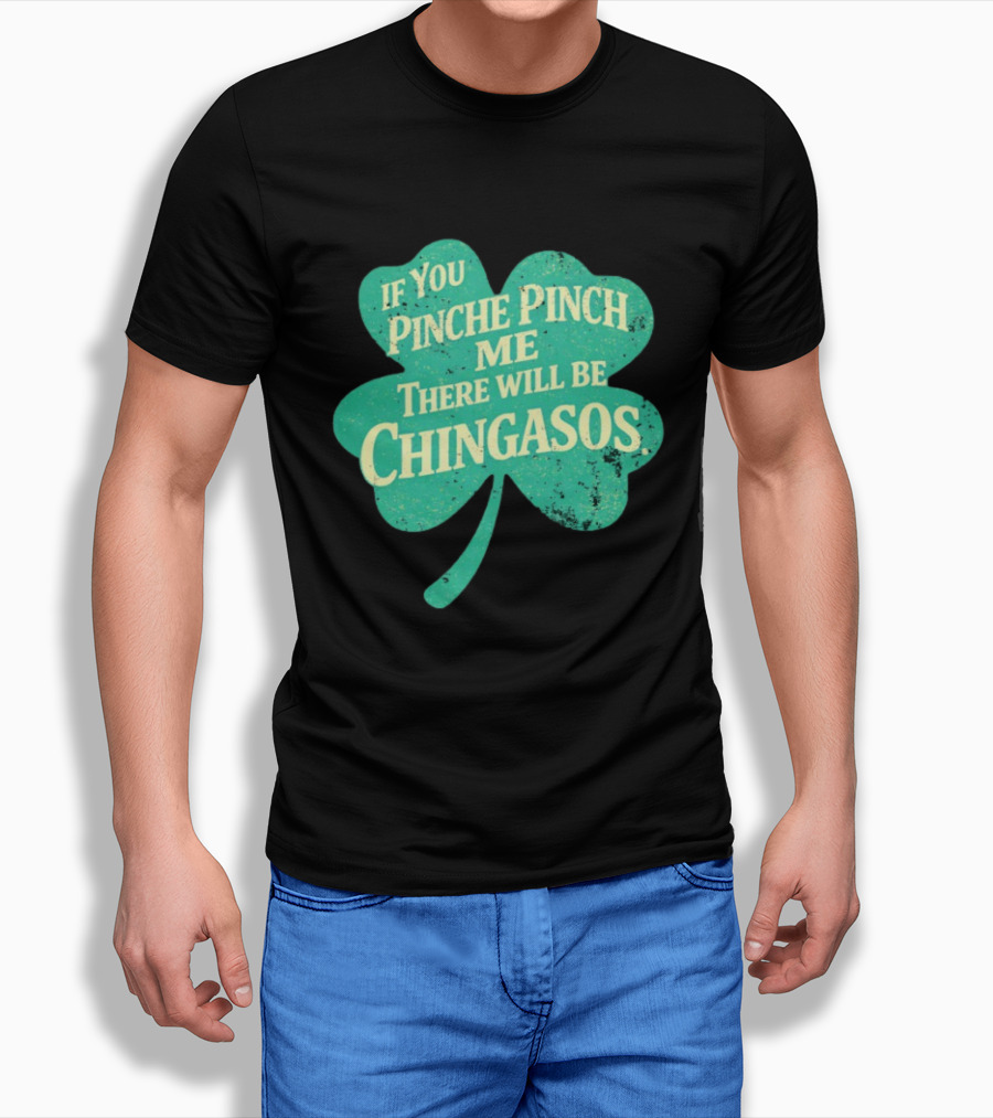 If You Pinche Pinch Me There Will Be Chingasos St. Patrick's Day Humor Shamrock T-Shirt