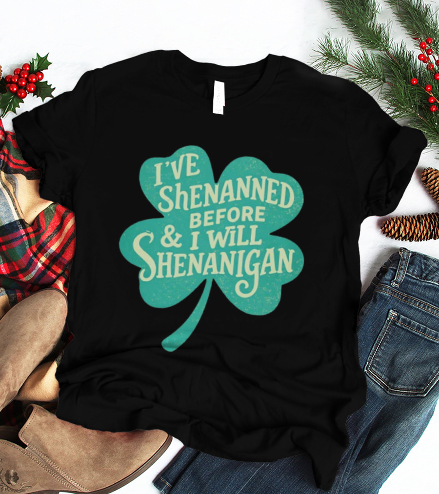 I've Shenanned Before And I Will Shenanigan Clover T-Shirt