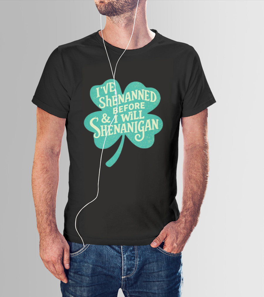 I've Shenanned Before And I Will Shenanigan Clover T-Shirt