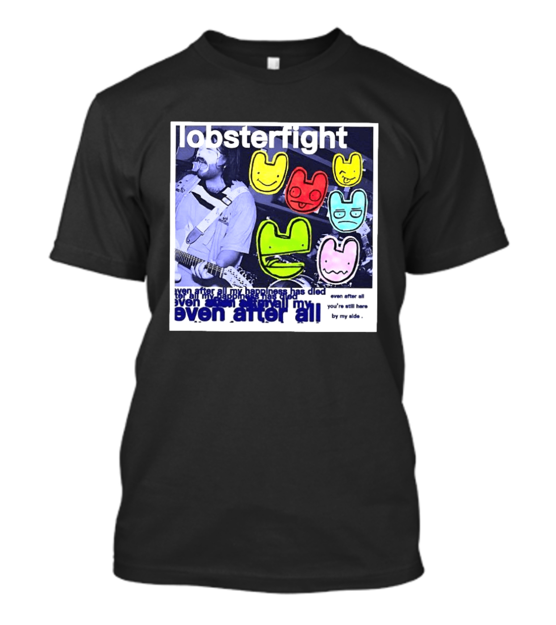 Lobsterfight Even After All My Happiness Has Died You're Still Here By My Side T-Shirt