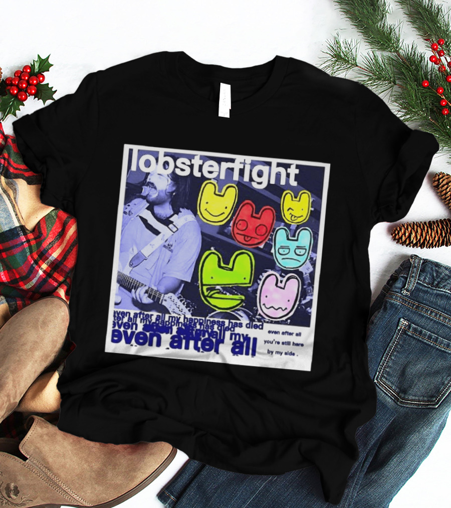 Lobsterfight Even After All My Happiness Has Died You're Still Here By My Side T-Shirt