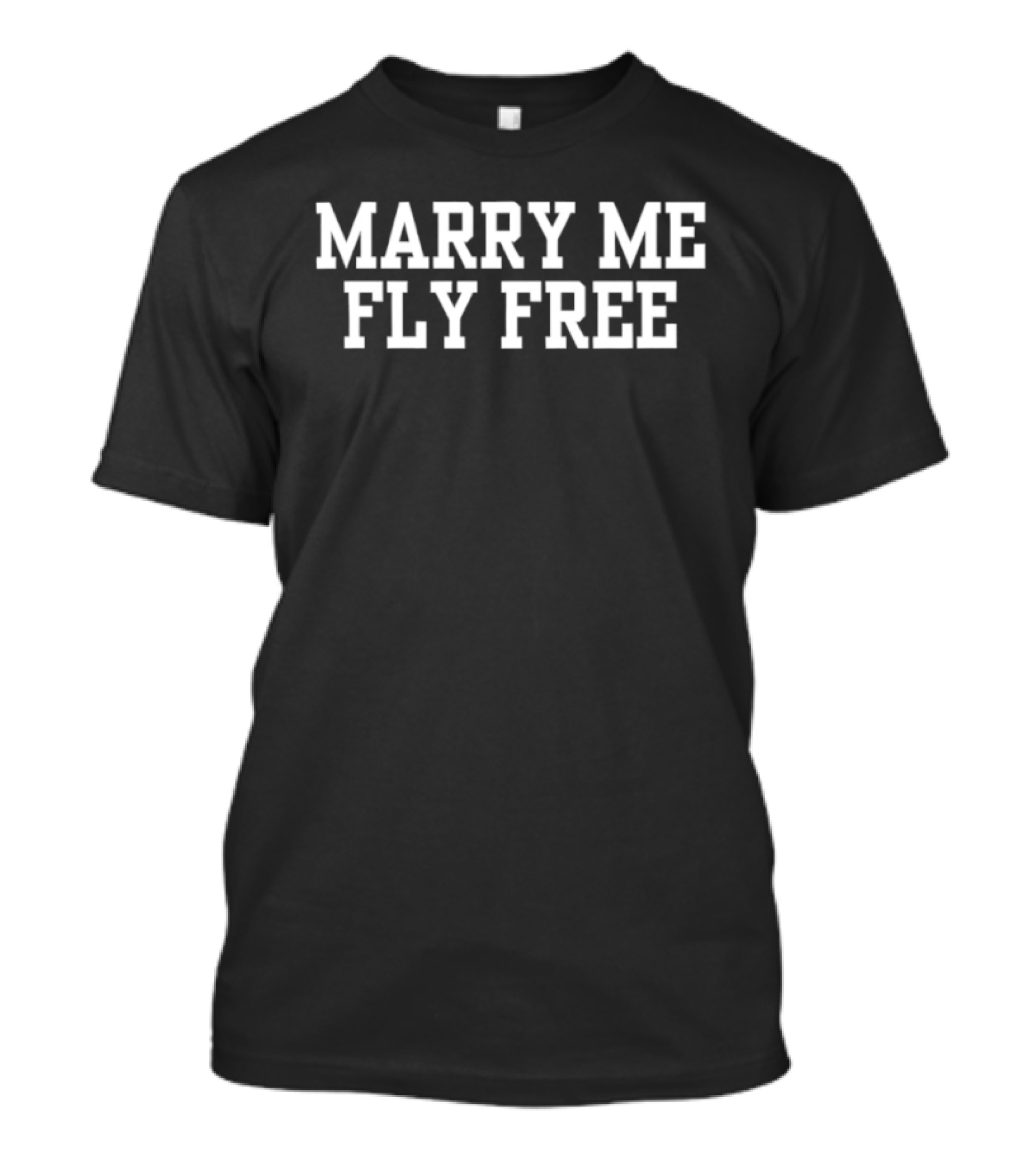 Marry Me Fly Free Phrase Travel Incentive Joke T-Shirt