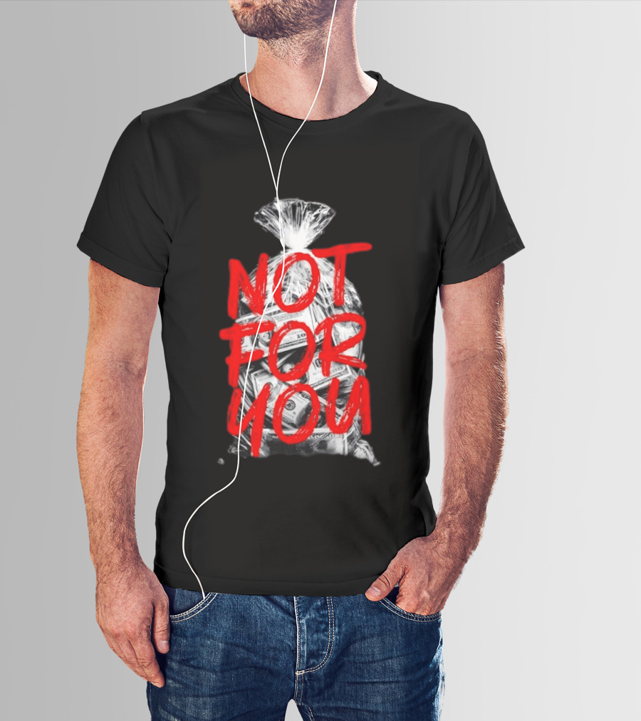 Not For You Money Bag Dollar Bills T-Shirt