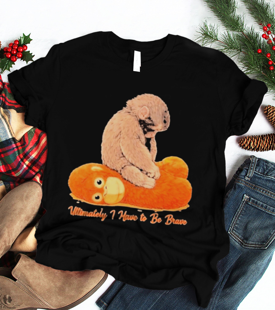 Monkey Punch Ultimately I Have To Be Brave Cute Animal T-Shirt
