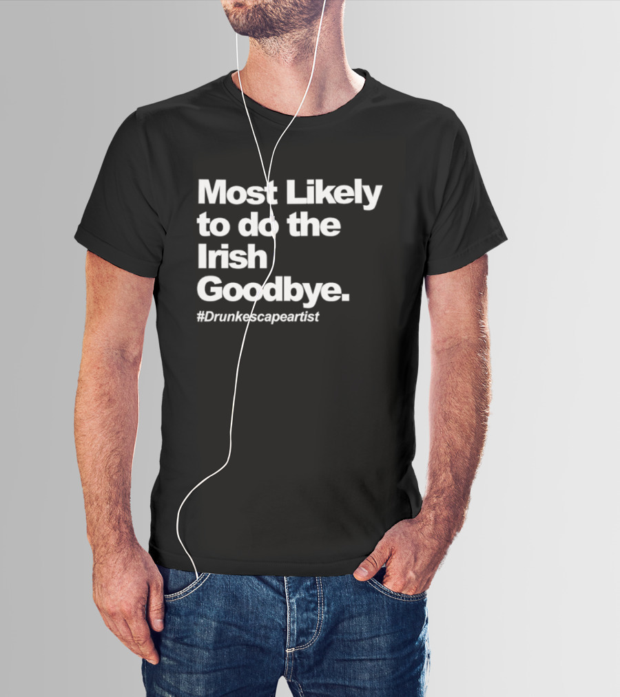 Most Likely To Do The Irish Goodbye Drunk Escape Artist T-Shirt