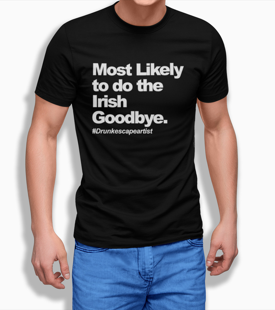 Most Likely To Do The Irish Goodbye Drunk Escape Artist T-Shirt