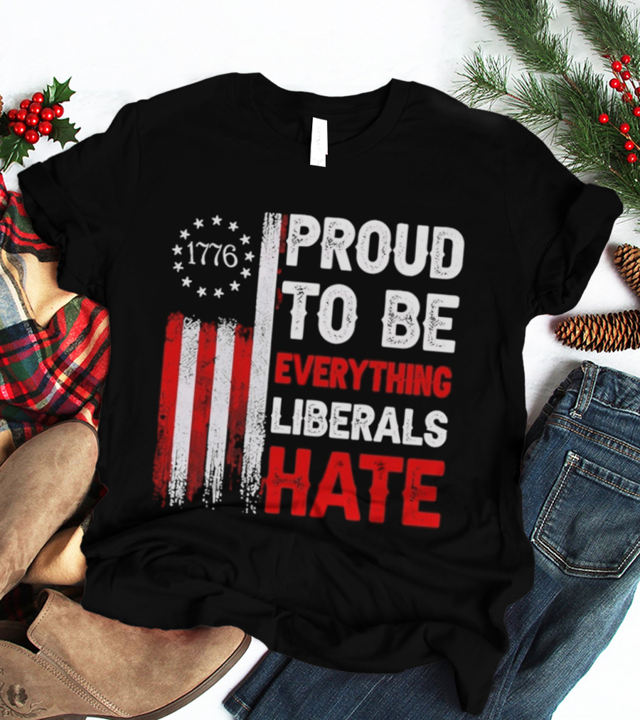 1776 Proud To Be Everything Liberals Hate Vintage American Flag Lettering T-Shirt