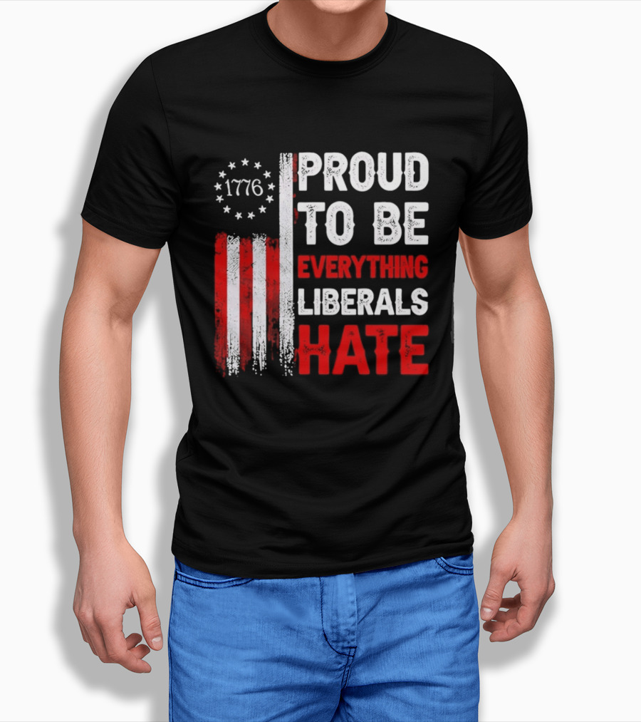1776 Proud To Be Everything Liberals Hate Vintage American Flag Lettering T-Shirt