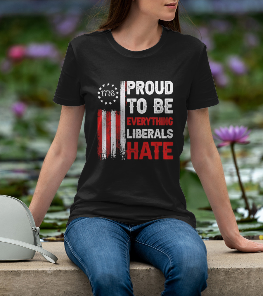 1776 Proud To Be Everything Liberals Hate Vintage American Flag Lettering T-Shirt