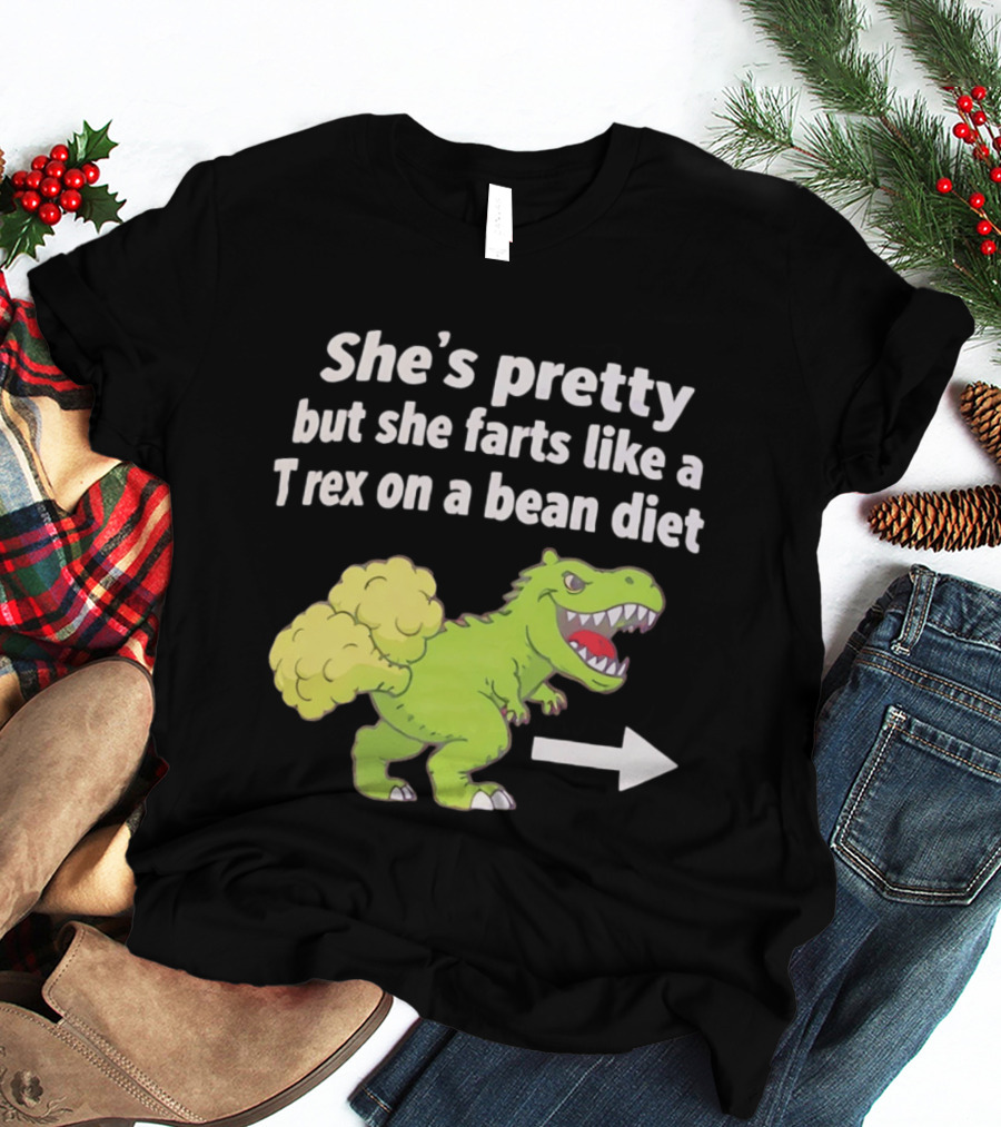 She's Pretty But She Farts Like A Rex On A Bean Diet Funny Dinosaur Humor T-Shirt