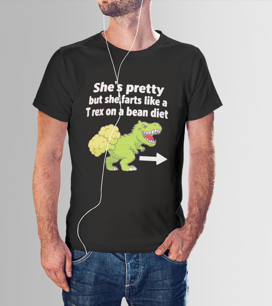 She's Pretty But She Farts Like A Rex On A Bean Diet Funny Dinosaur Humor T-Shirt