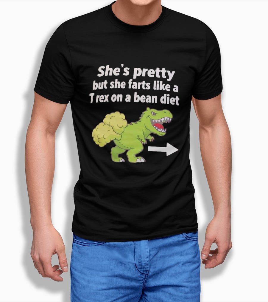 She's Pretty But She Farts Like A Rex On A Bean Diet Funny Dinosaur Humor T-Shirt