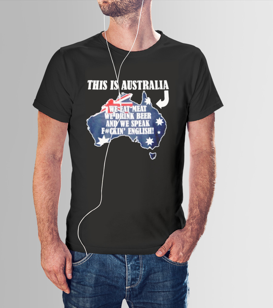 This Is Australia We Eat Meat We Drink Beer And We Speak Fckin English With Australia Map And Flag T-Shirt