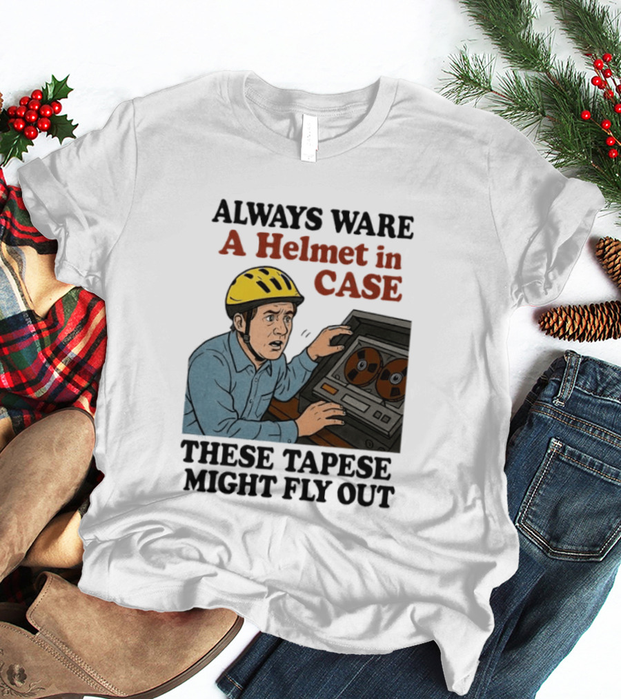 Always Ware A Helmet In Case These Tapese Might Fly Out T-Shirt
