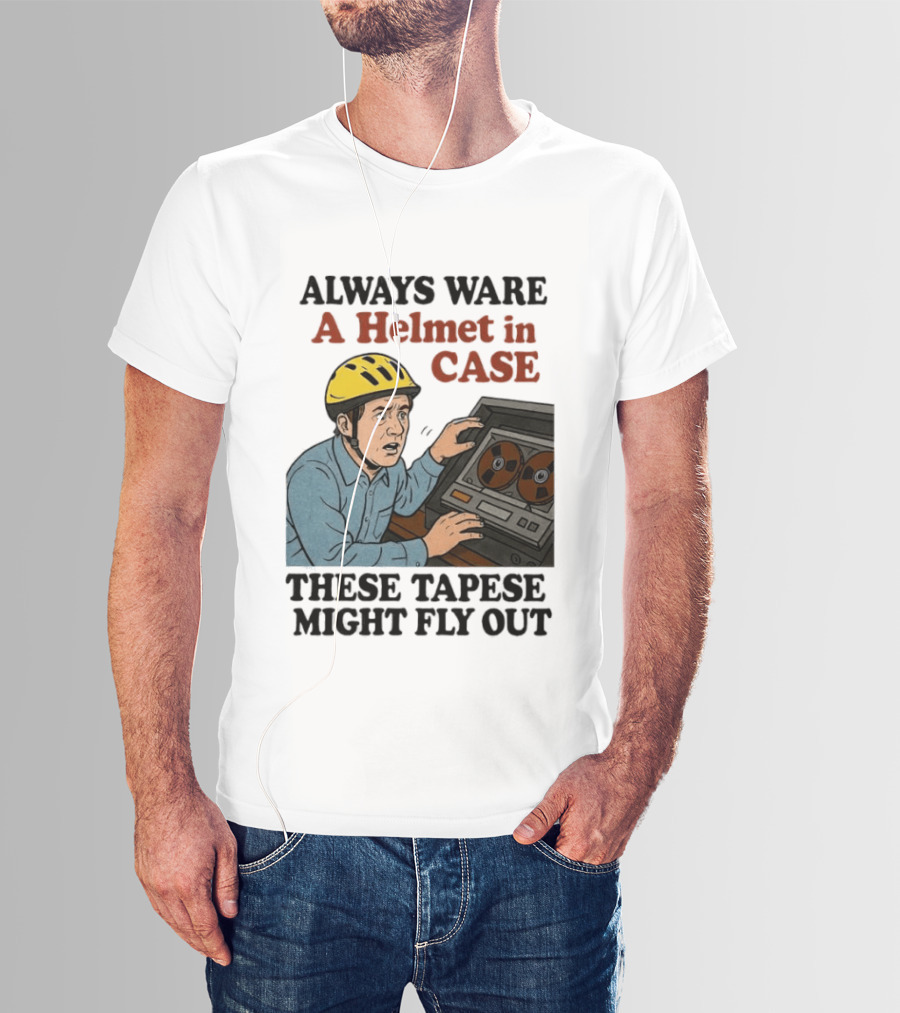 Always Ware A Helmet In Case These Tapese Might Fly Out T-Shirt