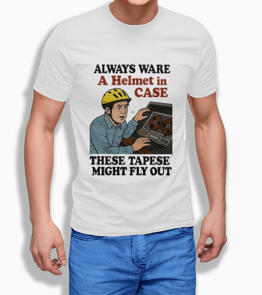 Always Ware A Helmet In Case These Tapese Might Fly Out T-Shirt