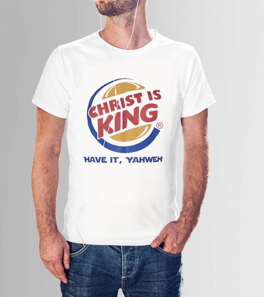 Christ Is King Have It Yahweh Burger T-Shirt