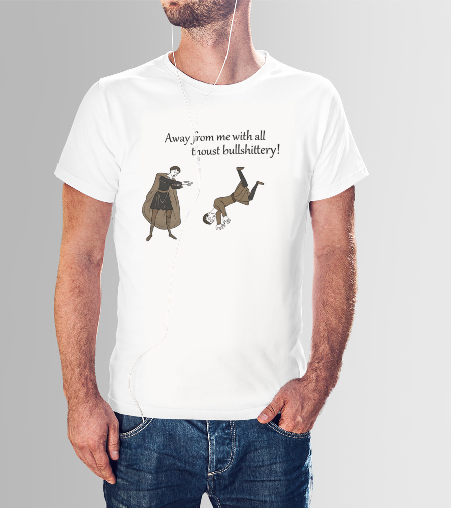 Away From Me With All Thoust Bullshittery Medieval Style Humorous Saying T-Shirt