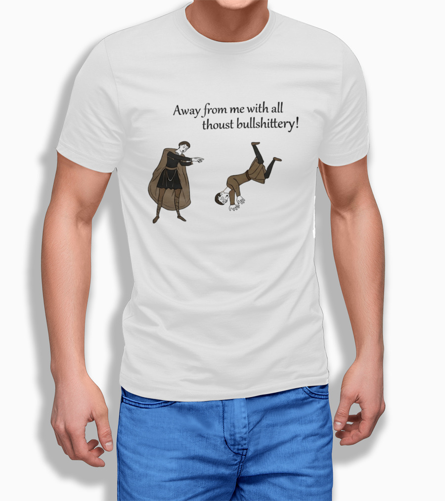 Away From Me With All Thoust Bullshittery Medieval Style Humorous Saying T-Shirt