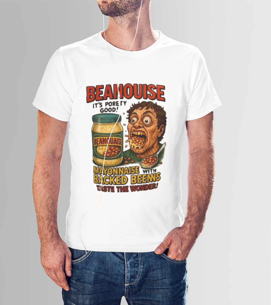 Beanouise Mayonnaise Backed Beens It's Porety Good Taste The Wonder T-Shirt