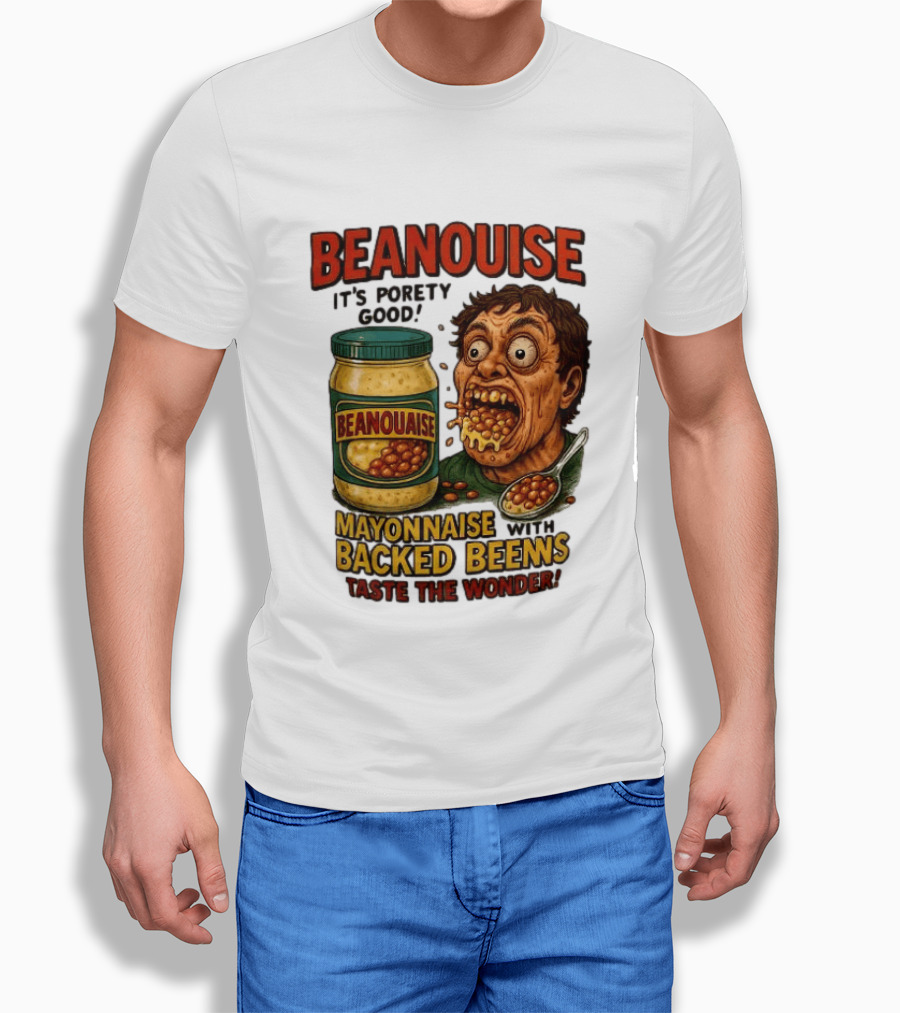 Beanouise Mayonnaise Backed Beens It's Porety Good Taste The Wonder T-Shirt