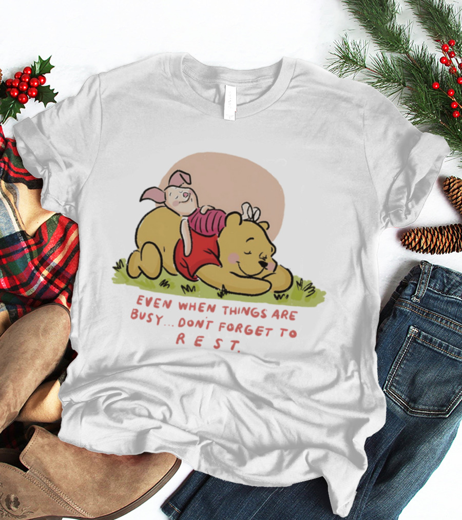 Bear The Pooh Even When Things Are Busy Don't Forget To Rest Piglet T-Shirt