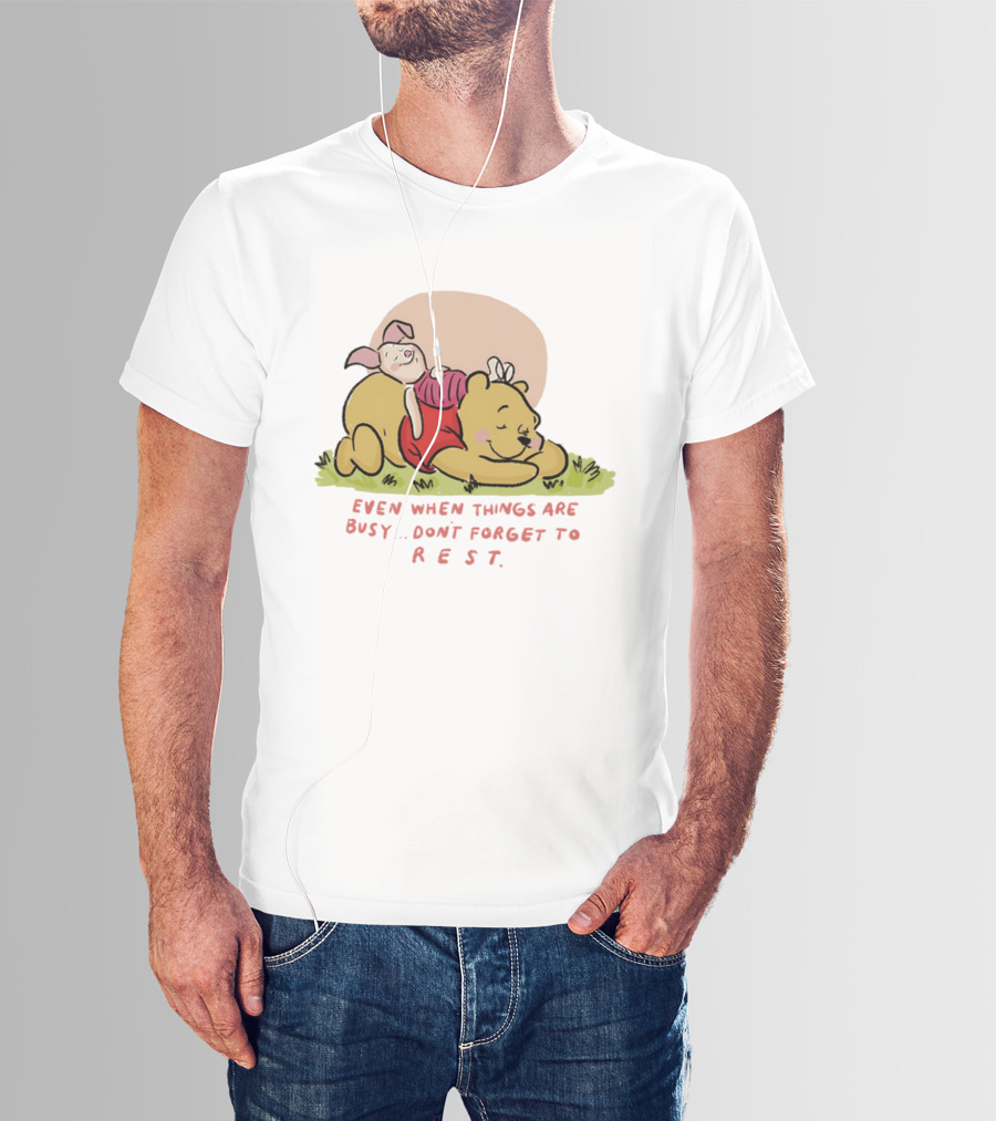 Bear The Pooh Even When Things Are Busy Don't Forget To Rest Piglet T-Shirt