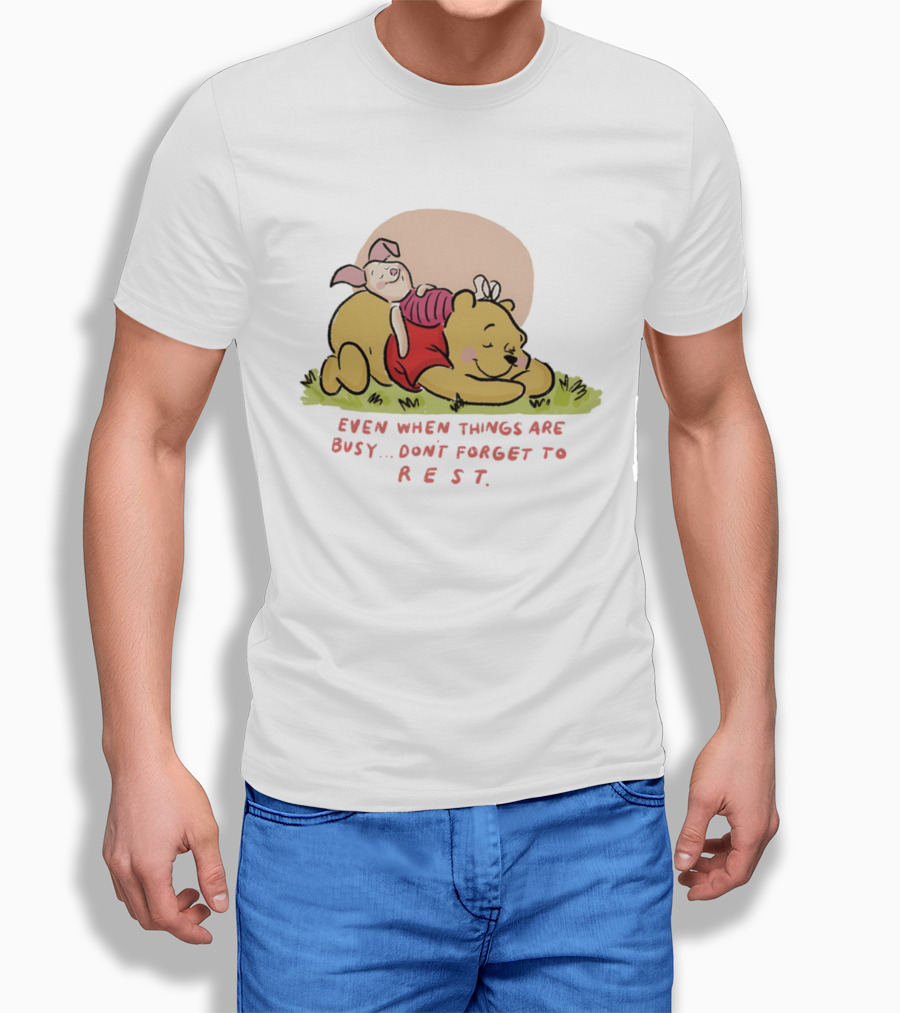 Bear The Pooh Even When Things Are Busy Don't Forget To Rest Piglet T-Shirt