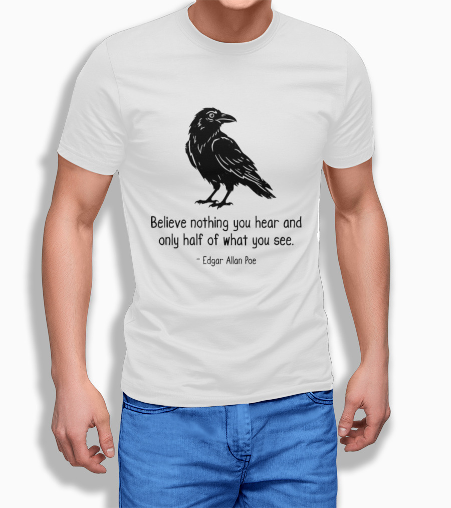 Believe Nothing You Hear And Only Half Of What You See Edgar Allan Poe Raven T-Shirt