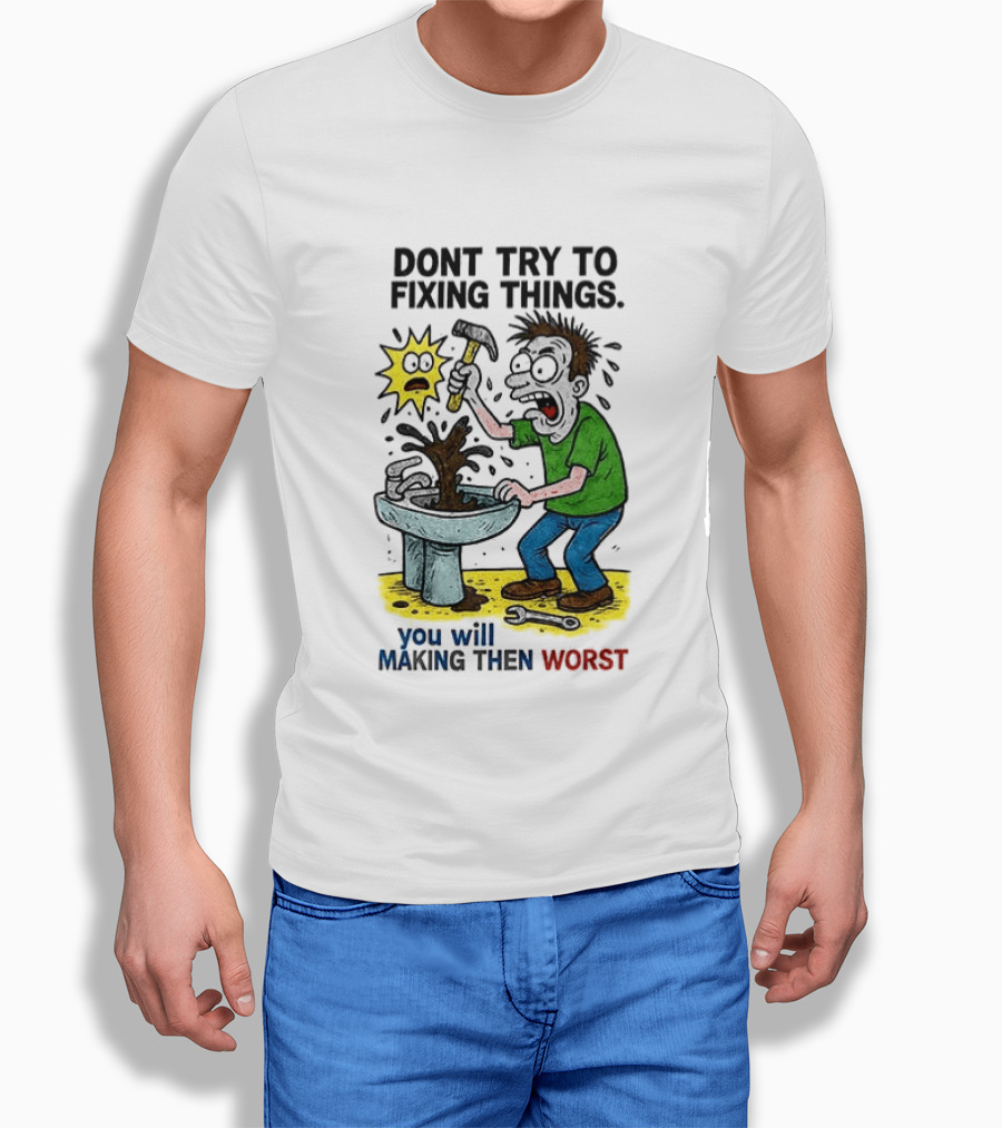 Don't Try To Fixing Things You Will Making Then Worst Funny Cartoon Hammer And Sink Disaster T-Shirt